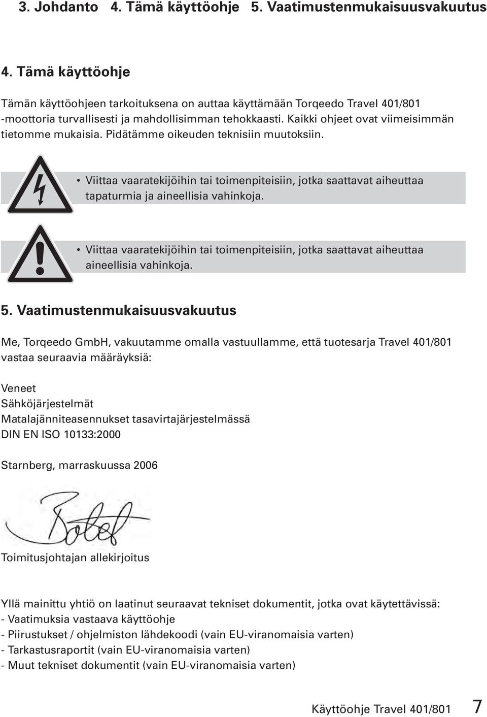 Pidätämme oikeuden teknisiin muutoksiin. Viittaa vaaratekijöihin tai toimenpiteisiin, jotka saattavat aiheuttaa tapaturmia ja aineellisia vahinkoja.