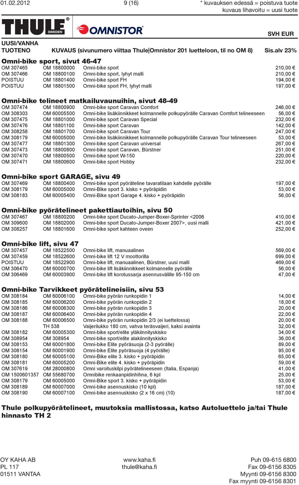 18801500 Omni-bike sport FH, lyhyt malli 197,00 Omni-bike telineet matkailuvaunuihin, sivut 48-49 OM 307474 OM 18800900 Omni-bike sport Caravan Comfort 246,00 OM 308303 OM 60005500 Omni-bike