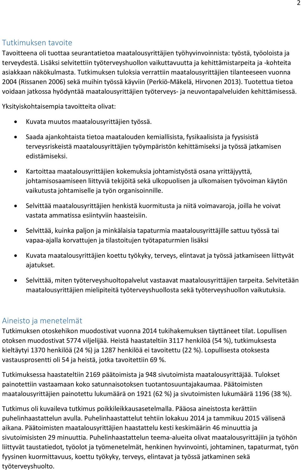 Tutkimuksen tuloksia verrattiin maatalousyrittäjien tilanteeseen vuonna 2004 (Rissanen 2006) sekä muihin työssä käyviin (Perkiö-Mäkelä, Hirvonen 2013).