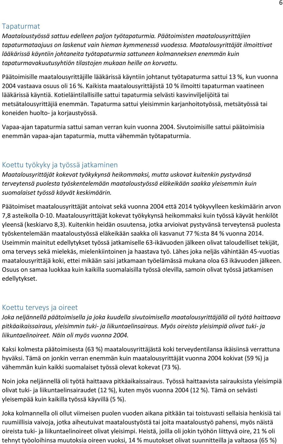 Päätoimisille maatalousyrittäjille lääkärissä käyntiin johtanut työtapaturma sattui 13 %, kun vuonna 2004 vastaava osuus oli 16 %.