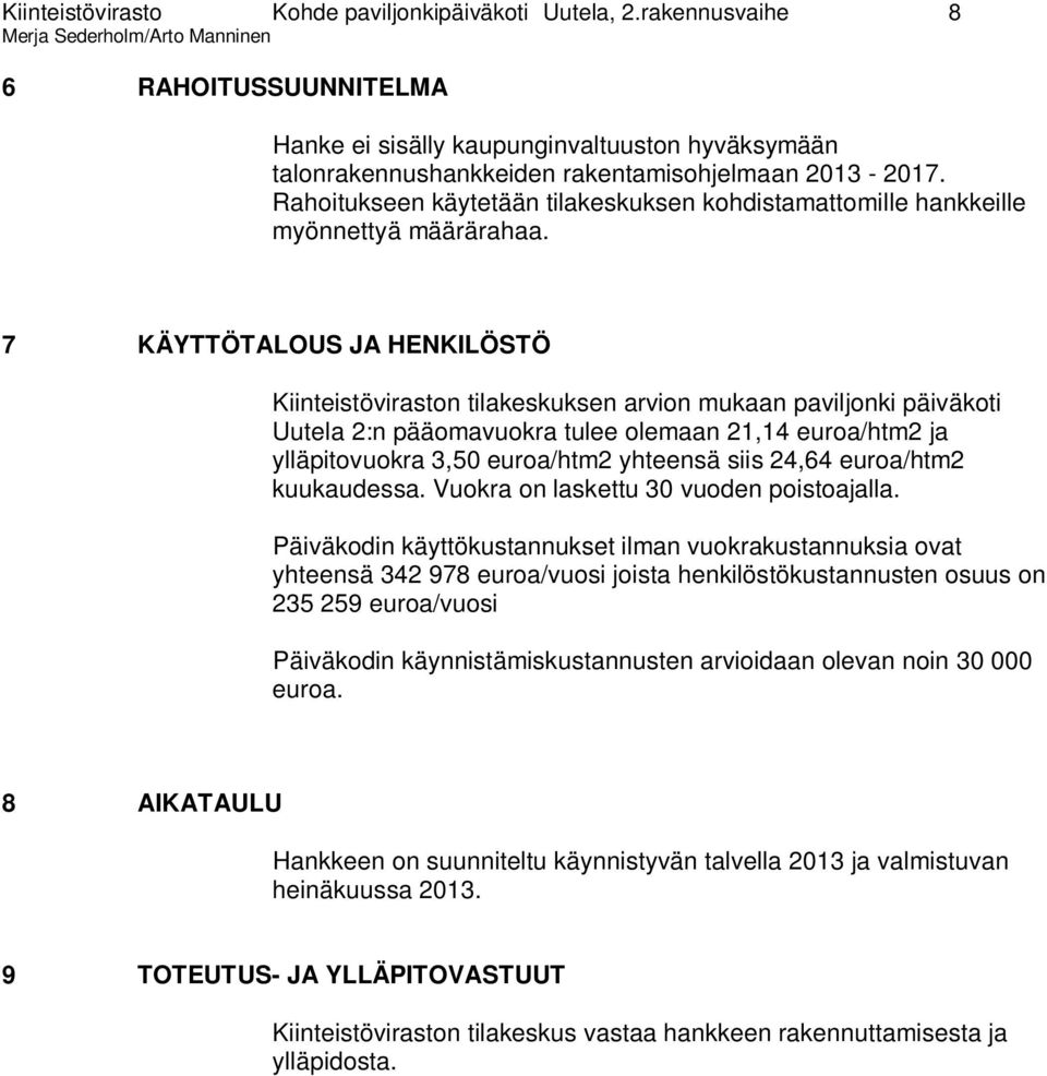 7 KÄYTTÖTALOUS JA HENKILÖSTÖ Kiinteistöviraston tilakeskuksen arvion mukaan paviljonki päiväkoti Uutela 2:n pääomavuokra tulee olemaan 21,14 euroa/htm2 ja ylläpitovuokra 3,50 euroa/htm2 yhteensä siis