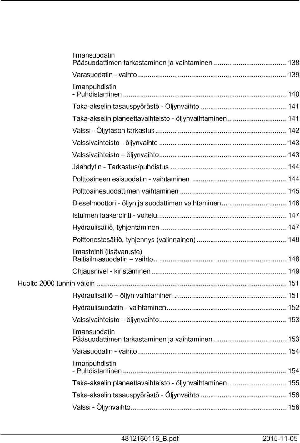 .. 44 Polttoaineen esisuodatin - vaihtaminen... 44 Polttoainesuodattimen vaihtaminen... 45 Dieselmoottori - öljyn ja suodattimen vaihtaminen... 46 Istuimen laakerointi - voitelu.