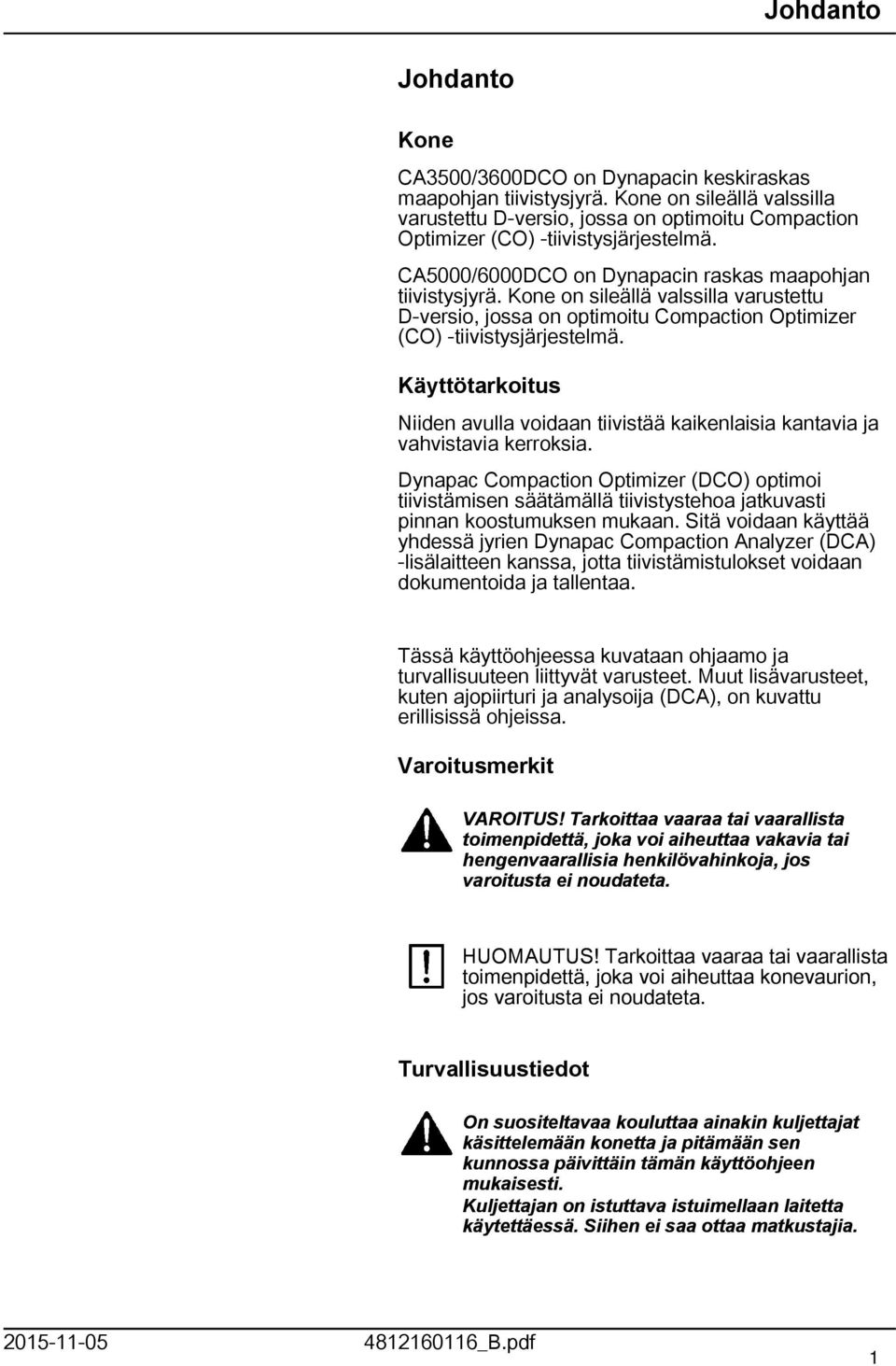 Kone on sileällä valssilla varustettu D-versio, jossa on optimoitu Compaction Optimizer (CO) -tiivistysjärjestelmä.