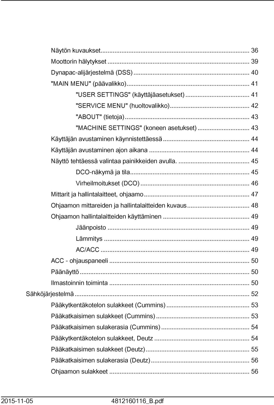 .. 44 Näyttö tehtäessä valintaa painikkeiden avulla.... 45 DCO-näkymä ja tila... 45 Virheilmoitukset (DCO)... 46 Mittarit ja hallintalaitteet, ohjaamo.
