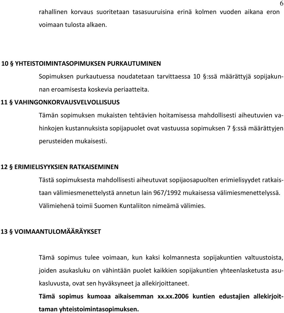 11 VAHINGONKORVAUSVELVOLLISUUS Tämän sopimuksen mukaisten tehtävien hoitamisessa mahdollisesti aiheutuvien vahinkojen kustannuksista sopijapuolet ovat vastuussa sopimuksen 7 :ssä määrättyjen