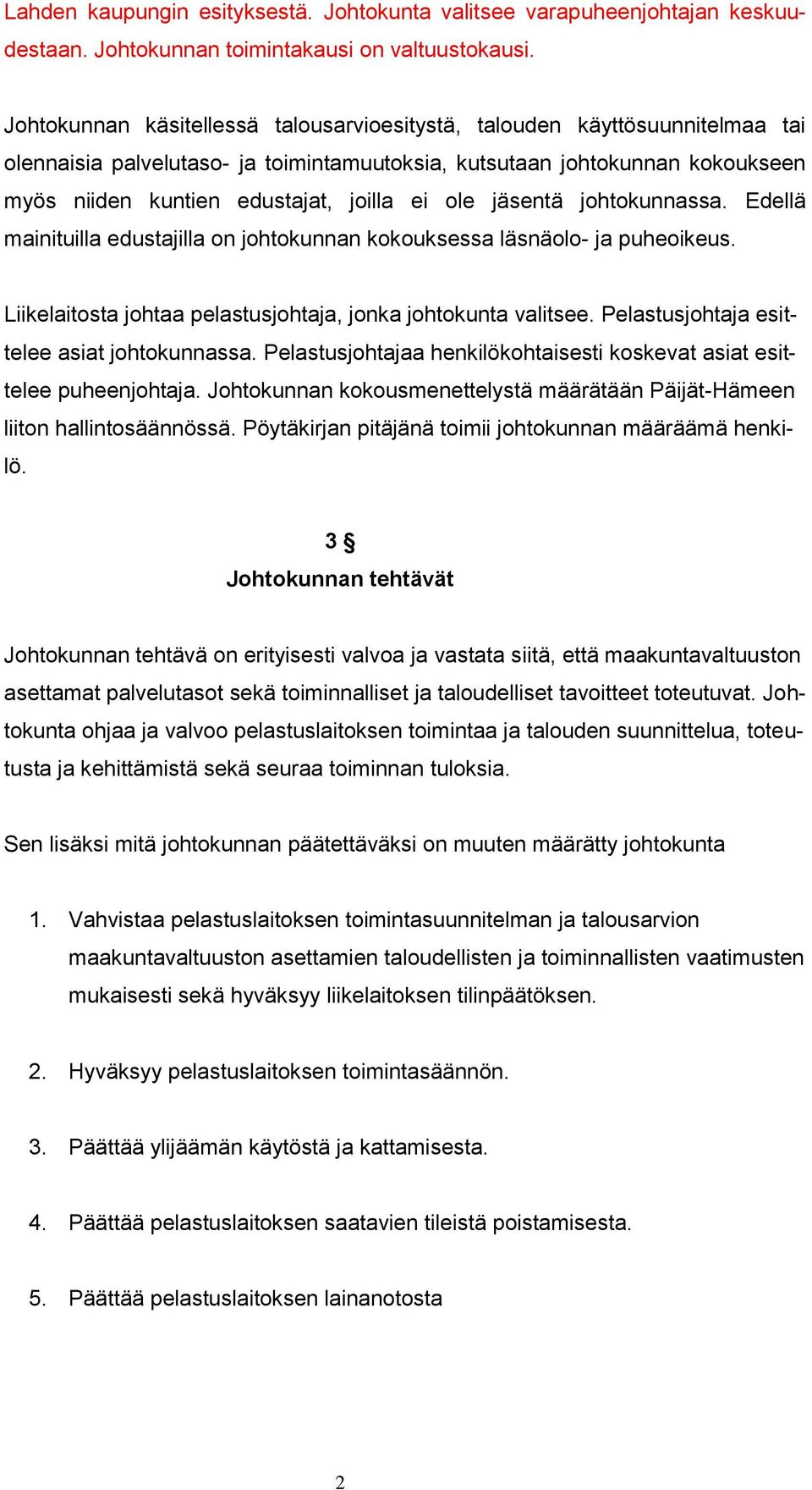 ole jäsentä johtokunnassa. Edellä mainituilla edustajilla on johtokunnan kokouksessa läsnäolo- ja puheoikeus. Liikelaitosta johtaa pelastusjohtaja, jonka johtokunta valitsee.