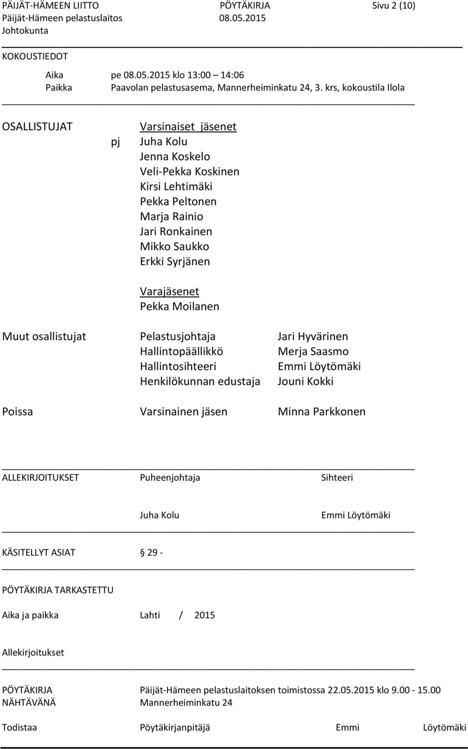 Varajäsenet Pekka Moilanen Muut osallistujat Pelastusjohtaja Jari Hyvärinen Hallintopäällikkö Merja Saasmo Hallintosihteeri Emmi Löytömäki Henkilökunnan edustaja Jouni Kokki Poissa Varsinainen jäsen