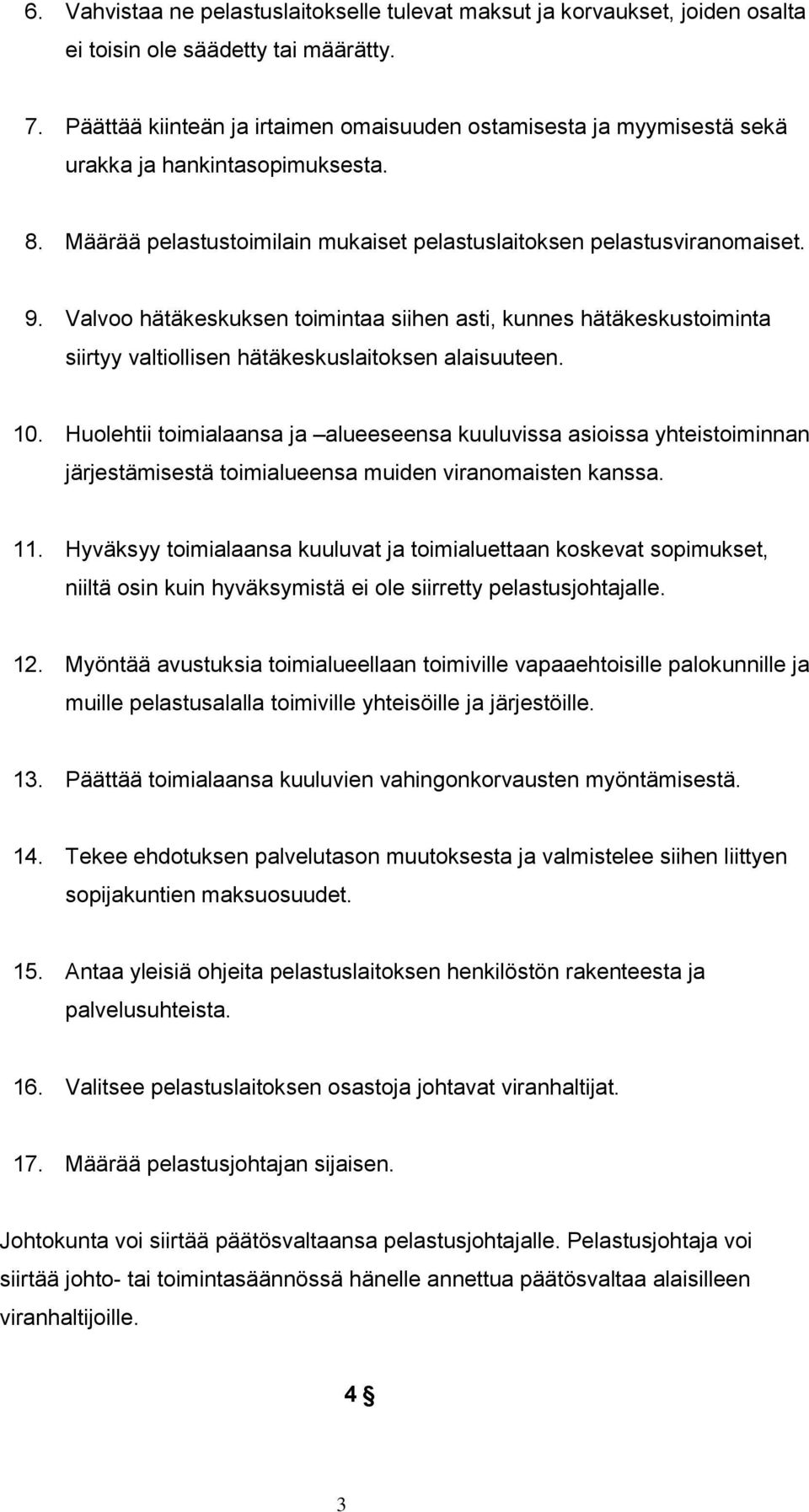 Valvoo hätäkeskuksen toimintaa siihen asti, kunnes hätäkeskustoiminta siirtyy valtiollisen hätäkeskuslaitoksen alaisuuteen. 10.