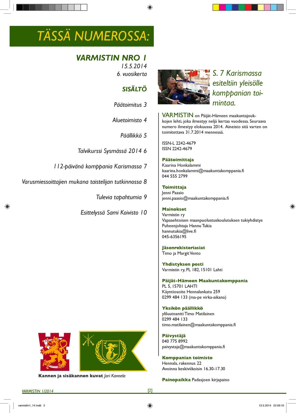 Esittelyssä Sami Koivisto 10 VARMISTIN on Päijät-Hämeen maakuntajoukkojen lehti, joka ilmestyy neljä kertaa vuodessa. Seuraava numero ilmestyy elokuussa 2014. Aineisto sitä varten on toimitettava 31.