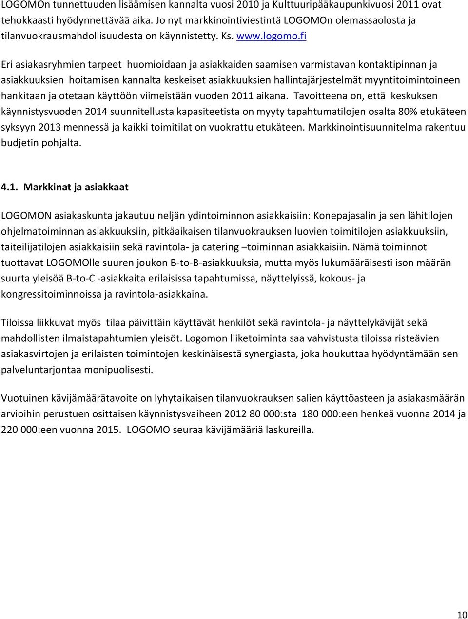fi Eri asiakasryhmien tarpeet huomioidaan ja asiakkaiden saamisen varmistavan kontaktipinnan ja asiakkuuksien hoitamisen kannalta keskeiset asiakkuuksien hallintajärjestelmät myyntitoimintoineen