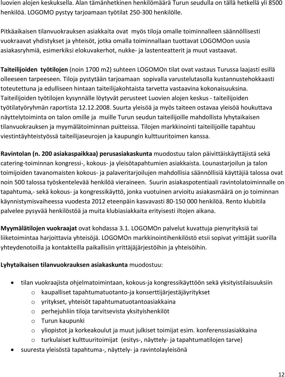 esimerkiksi elokuvakerhot, nukke ja lastenteatterit ja muut vastaavat. Taiteilijoiden työtilojen (noin 1700 m2) suhteen LOGOMOn tilat ovat vastaus Turussa laajasti esillä olleeseen tarpeeseen.