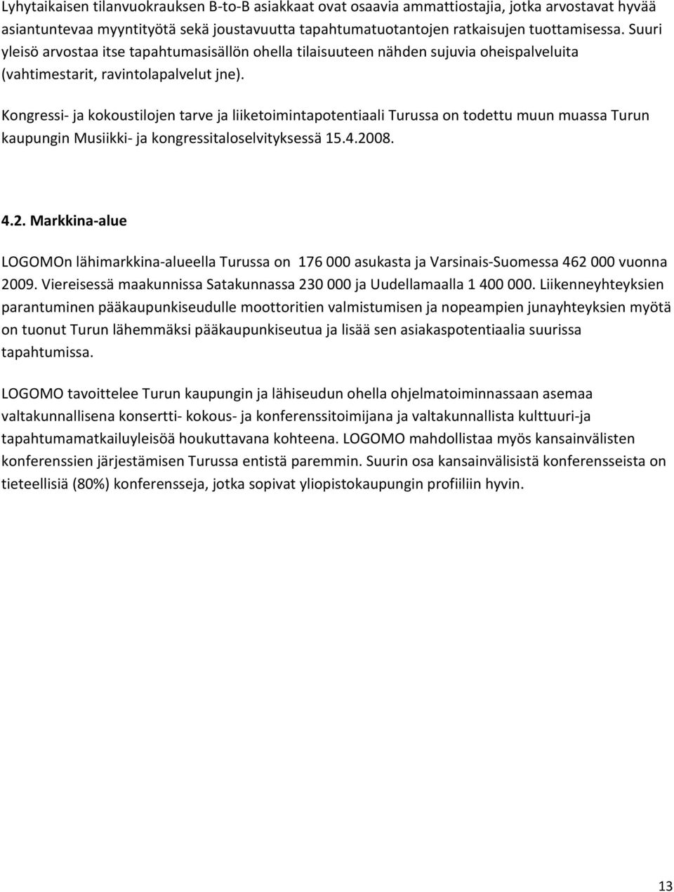 Kongressi ja kokoustilojen tarve ja liiketoimintapotentiaali Turussa on todettu muun muassa Turun kaupungin Musiikki ja kongressitaloselvityksessä 15.4.20