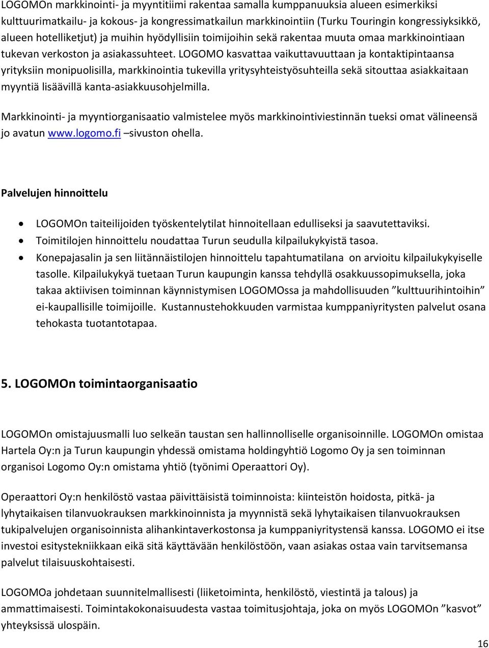 LOGOMO kasvattaa vaikuttavuuttaan ja kontaktipintaansa yrityksiin monipuolisilla, markkinointia tukevilla yritysyhteistyösuhteilla sekä sitouttaa asiakkaitaan myyntiä lisäävillä kanta