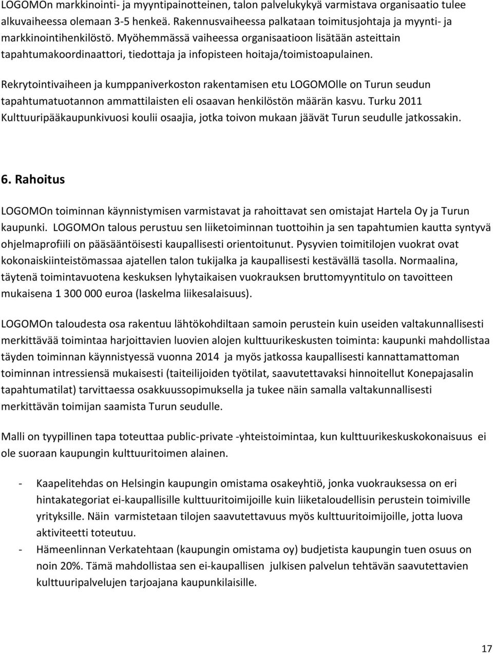 Myöhemmässä vaiheessa organisaatioon lisätään asteittain tapahtumakoordinaattori, tiedottaja ja infopisteen hoitaja/toimistoapulainen.