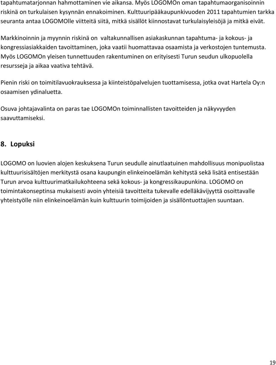 Markkinoinnin ja myynnin riskinä on valtakunnallisen asiakaskunnan tapahtuma ja kokous ja kongressiasiakkaiden tavoittaminen, joka vaatii huomattavaa osaamista ja verkostojen tuntemusta.