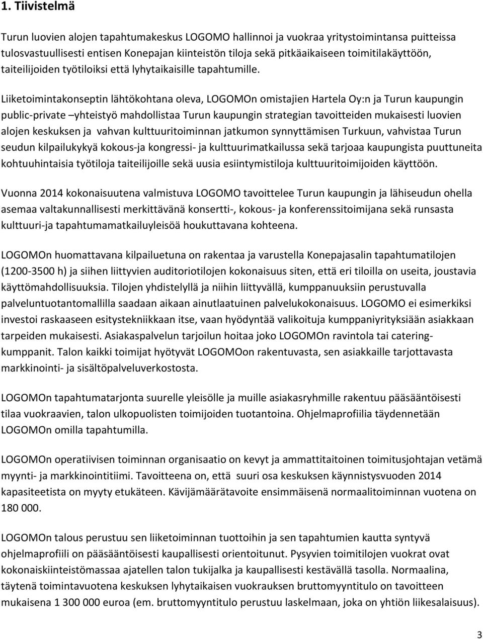 Liiketoimintakonseptin lähtökohtana oleva, LOGOMOn omistajien Hartela Oy:n ja Turun kaupungin public private yhteistyö mahdollistaa Turun kaupungin strategian tavoitteiden mukaisesti luovien alojen