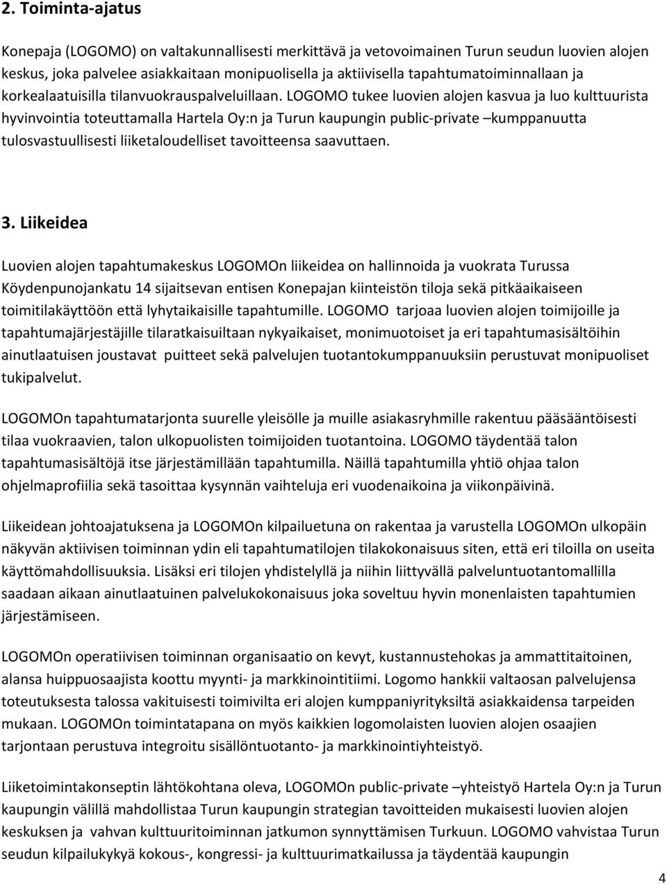 LOGOMO tukee luovien alojen kasvua ja luo kulttuurista hyvinvointia toteuttamalla Hartela Oy:n ja Turun kaupungin public private kumppanuutta tulosvastuullisesti liiketaloudelliset tavoitteensa