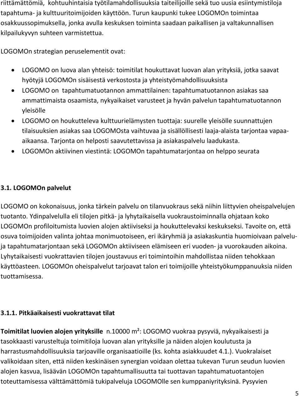 LOGOMOn strategian peruselementit ovat: LOGOMO on luova alan yhteisö: toimitilat houkuttavat luovan alan yrityksiä, jotka saavat hyötyjä LOGOMOn sisäisestä verkostosta ja yhteistyömahdollisuuksista