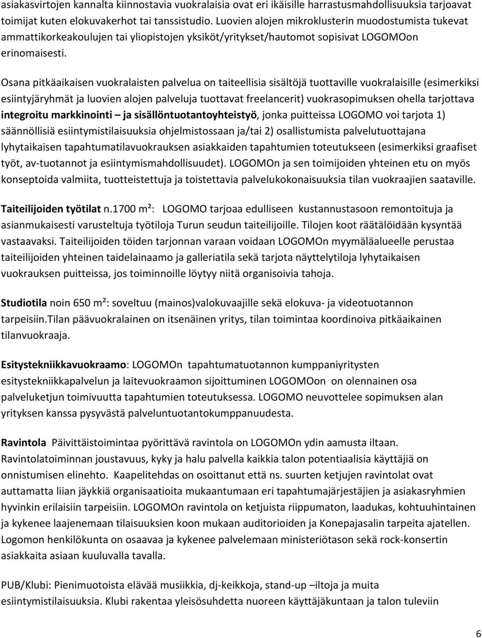 Osana pitkäaikaisen vuokralaisten palvelua on taiteellisia sisältöjä tuottaville vuokralaisille (esimerkiksi esiintyjäryhmät ja luovien alojen palveluja tuottavat freelancerit) vuokrasopimuksen