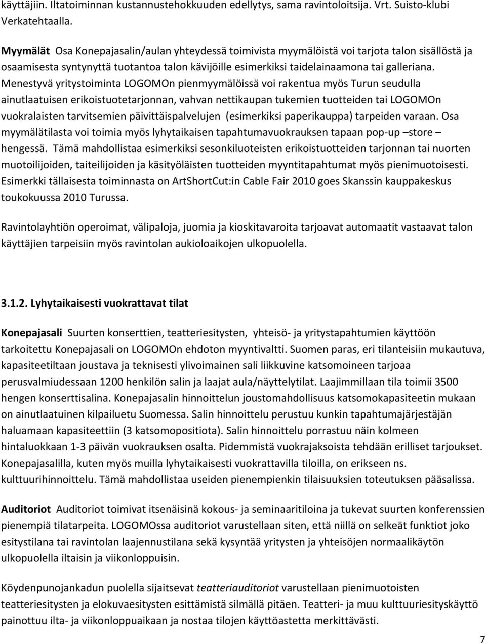 Menestyvä yritystoiminta LOGOMOn pienmyymälöissä voi rakentua myös Turun seudulla ainutlaatuisen erikoistuotetarjonnan, vahvan nettikaupan tukemien tuotteiden tai LOGOMOn vuokralaisten tarvitsemien