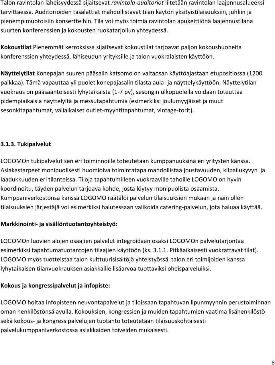 Tila voi myös toimia ravintolan apukeittiönä laajennustilana suurten konferenssien ja kokousten ruokatarjoilun yhteydessä.