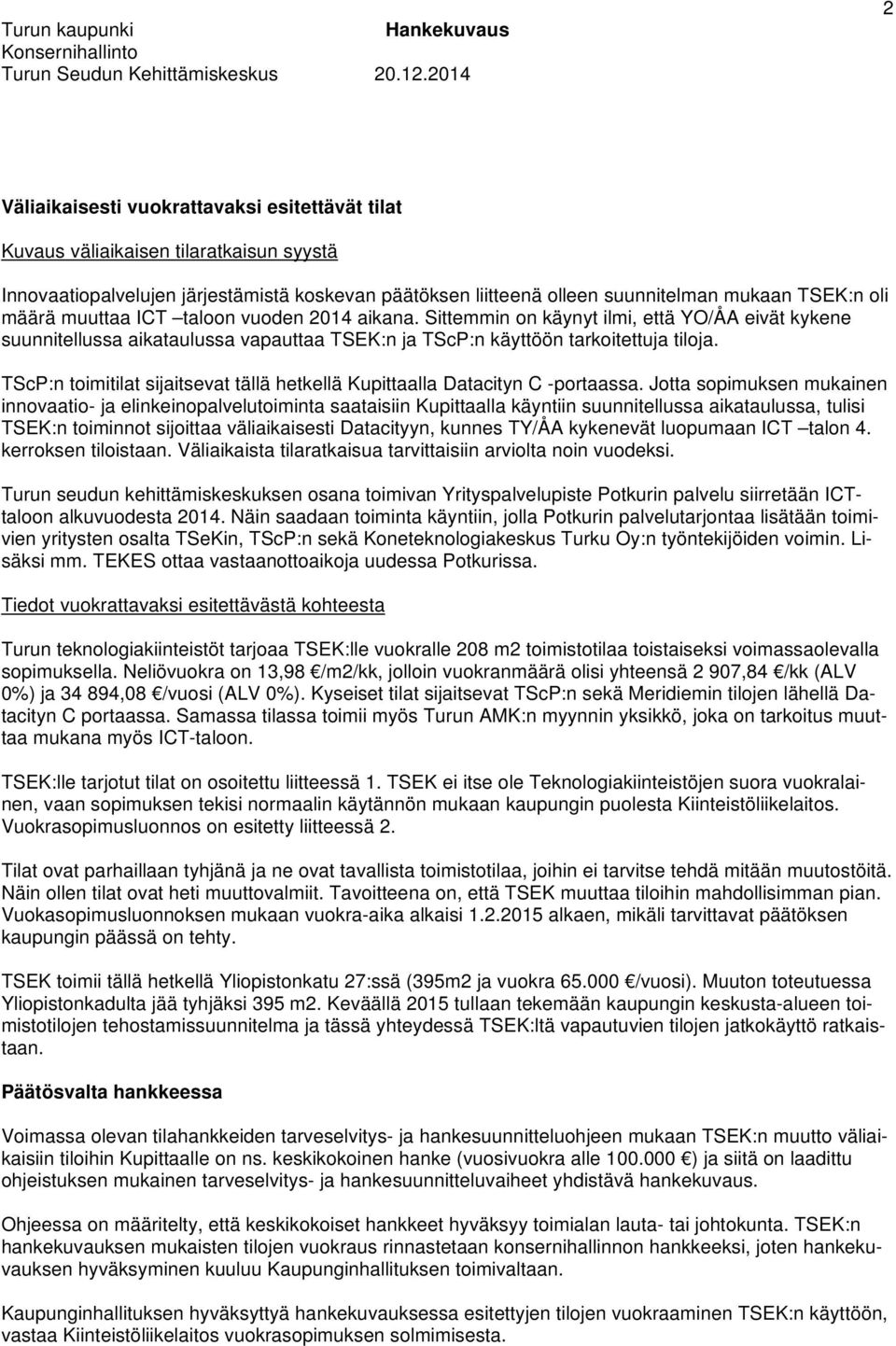 määrä muuttaa ICT taloon vuoden 2014 aikana. Sittemmin on käynyt ilmi, että YO/ÅA eivät kykene suunnitellussa aikataulussa vapauttaa TSEK:n ja TScP:n käyttöön tarkoitettuja tiloja.