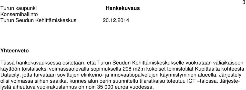 voimassaolevalla sopimuksella 208 m2:n kokoiset toimistotilat Kupittaalta kohteesta Datacity, jotta turvataan sovittujen elinkeino- ja