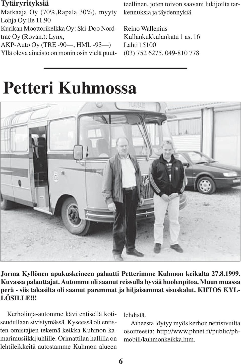 16 Lahti 15100 (03) 752 6275, 049-810 778 Petteri Kuhmossa Jorma Kyllönen apukuskeineen palautti Petterimme Kuhmon keikalta 27.8.1999. Kuvassa palauttajat.