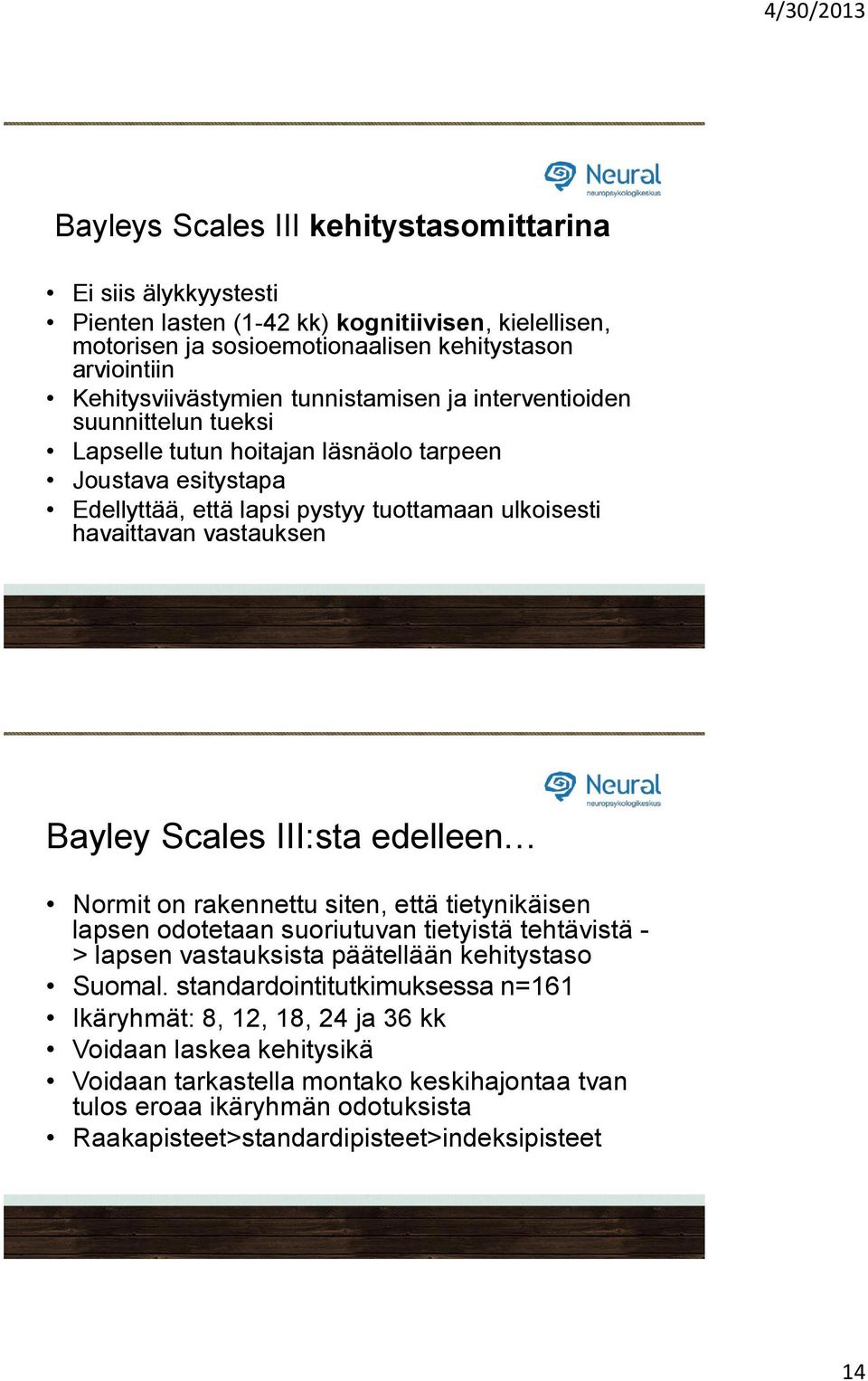 Scales III:sta edelleen Normit on rakennettu siten, että tietynikäisen lapsen odotetaan suoriutuvan tietyistä tehtävistä - > lapsen vastauksista päätellään kehitystaso Suomal.