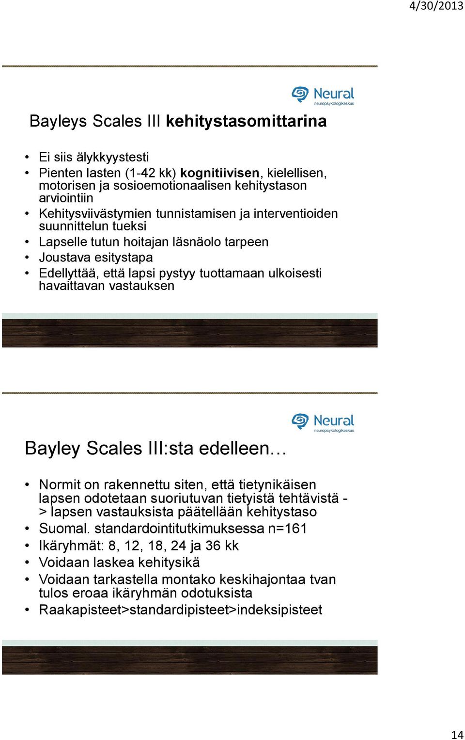 Scales III:sta edelleen Normit on rakennettu siten, että tietynikäisen lapsen odotetaan suoriutuvan tietyistä tehtävistä - > lapsen vastauksista päätellään kehitystaso Suomal.