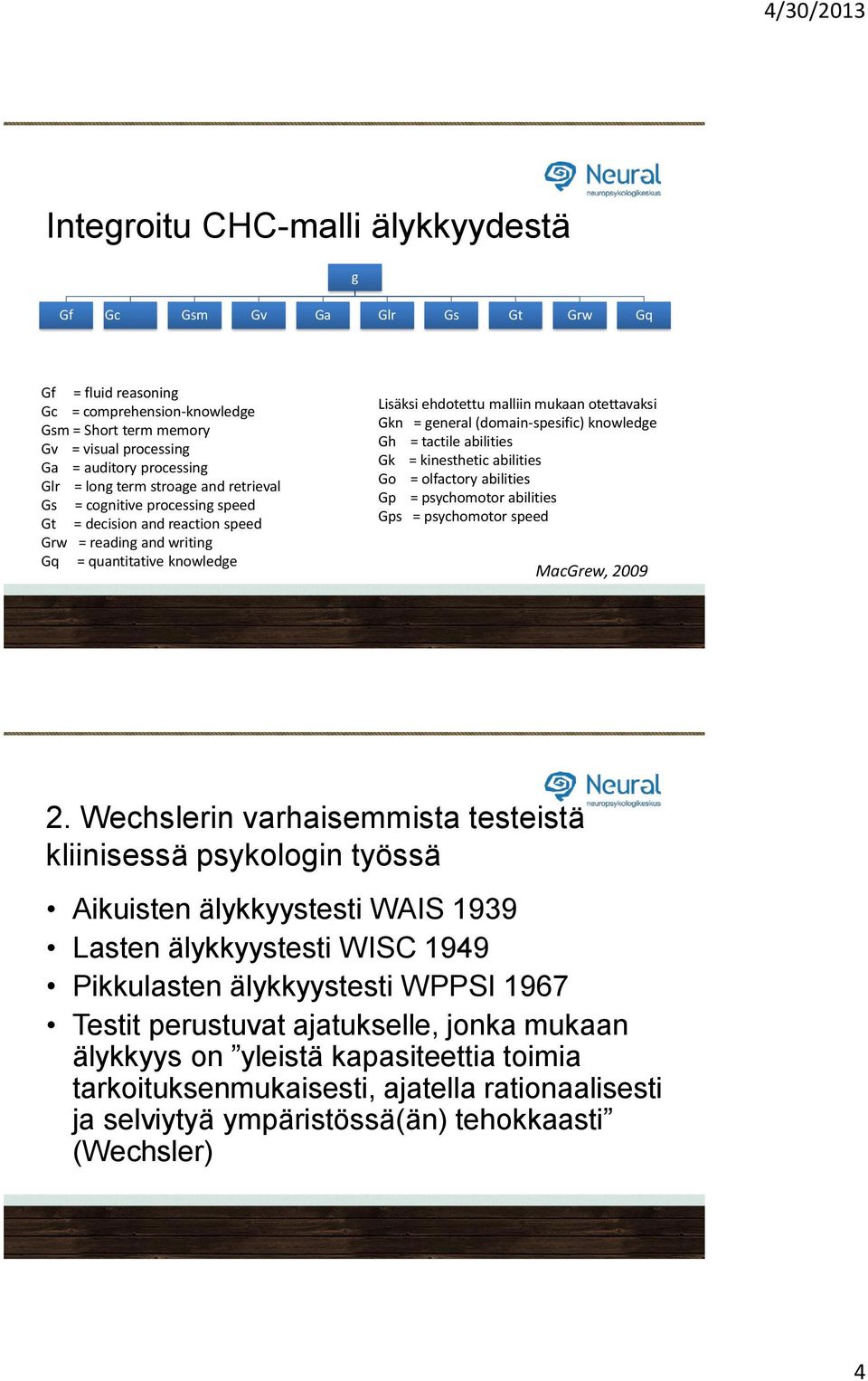 = general (domain-spesific) knowledge Gh = tactile abilities Gk = kinesthetic abilities Go = olfactory abilities Gp = psychomotor abilities Gps = psychomotor speed MacGrew, 2009 2.