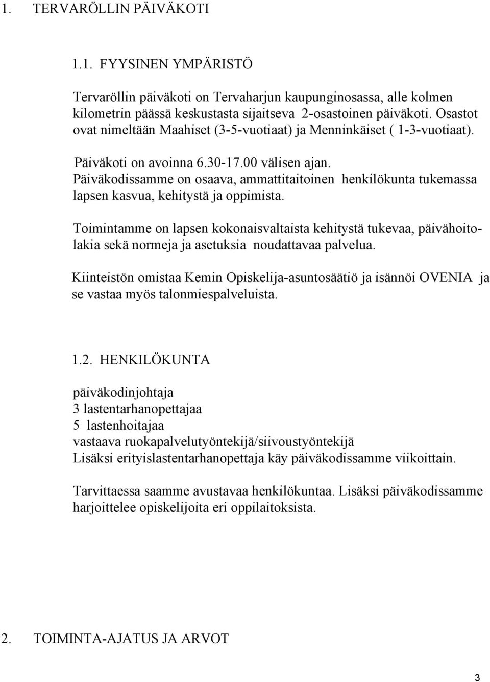 Päiväkodissamme on osaava, ammattitaitoinen henkilökunta tukemassa lapsen kasvua, kehitystä ja oppimista.