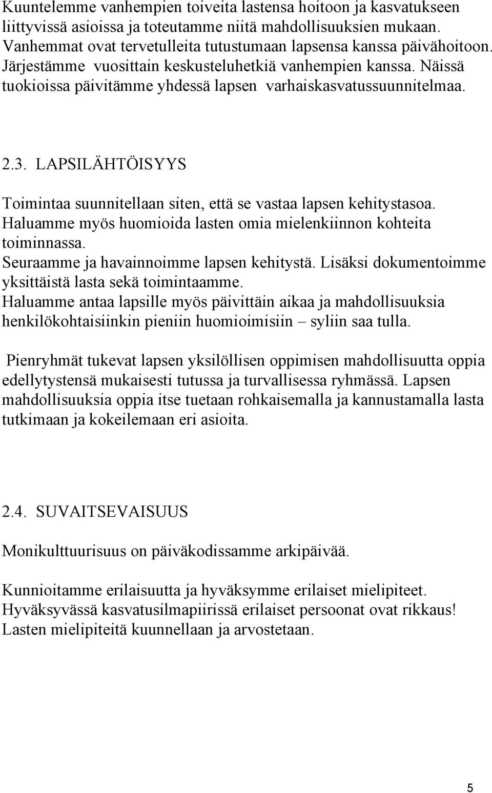 Näissä tuokioissa päivitämme yhdessä lapsen varhaiskasvatussuunnitelmaa. 2.3. LAPSILÄHTÖISYYS Toimintaa suunnitellaan siten, että se vastaa lapsen kehitystasoa.