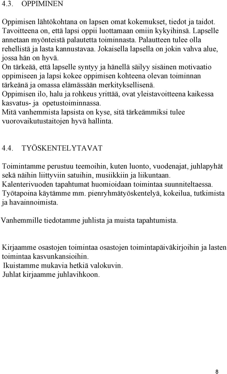 On tärkeää, että lapselle syntyy ja hänellä säilyy sisäinen motivaatio oppimiseen ja lapsi kokee oppimisen kohteena olevan toiminnan tärkeänä ja omassa elämässään merkityksellisenä.