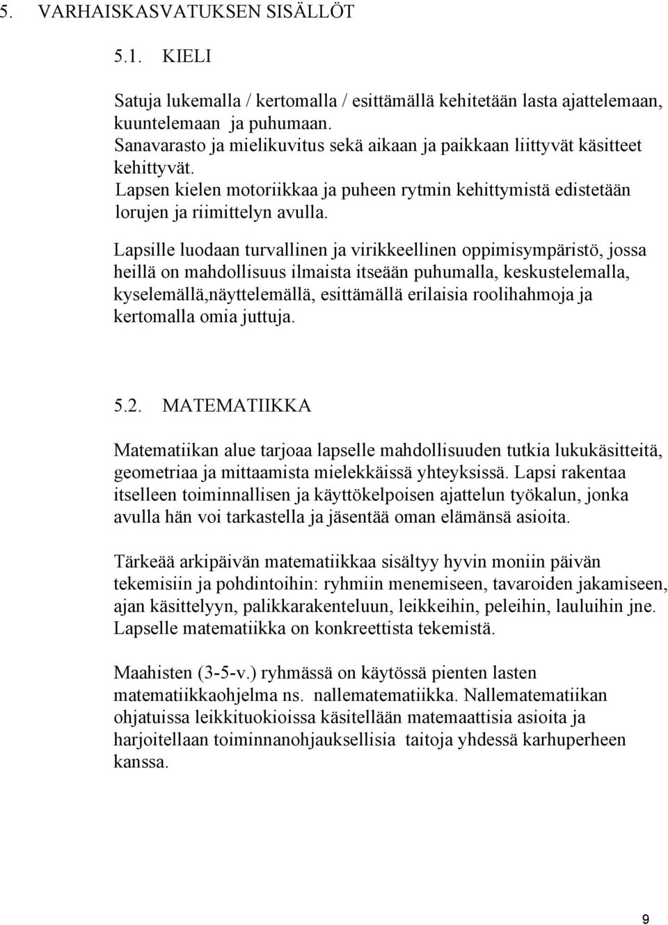 Lapsille luodaan turvallinen ja virikkeellinen oppimisympäristö, jossa heillä on mahdollisuus ilmaista itseään puhumalla, keskustelemalla, kyselemällä,näyttelemällä, esittämällä erilaisia