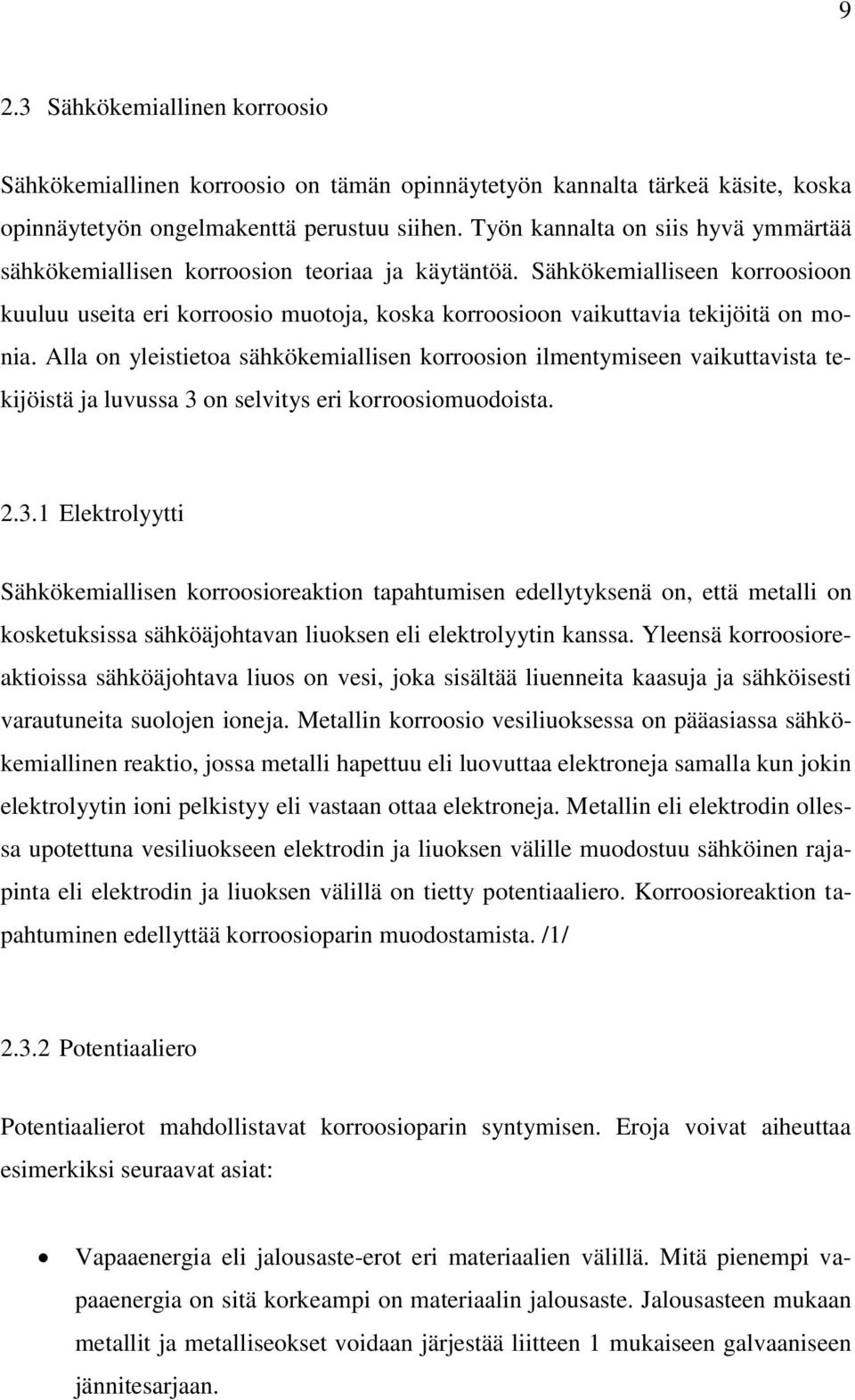 Sähkökemialliseen korroosioon kuuluu useita eri korroosio muotoja, koska korroosioon vaikuttavia tekijöitä on monia.