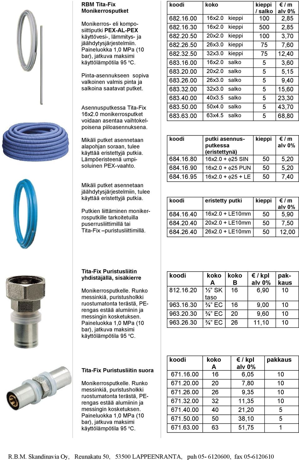 Lämpöeristeenä umpisoluinen PEX-vaahto. Mikäli putket asennetaan jäähdytysjärjestelmiin, tulee käyttää eristettyjä putkia.