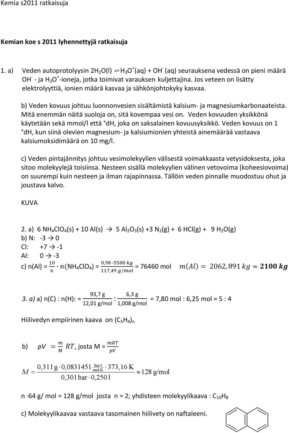 Mitä enemmän näitä suoloja on, sitä kovempaa vesi on. Veden kovuuden yksikkönä käytetään sekä mmol/l että dh, joka on saksalainen kovuusyksikkö.