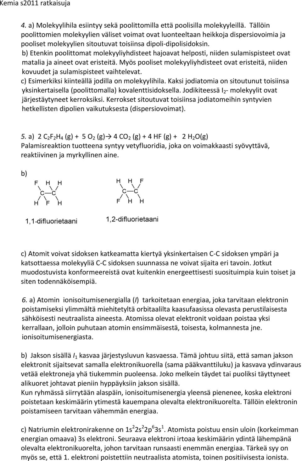 b) Etenkin poolittomat molekyyliyhdisteet hajoavat helposti, niiden sulamispisteet ovat matalia ja aineet ovat eristeitä.