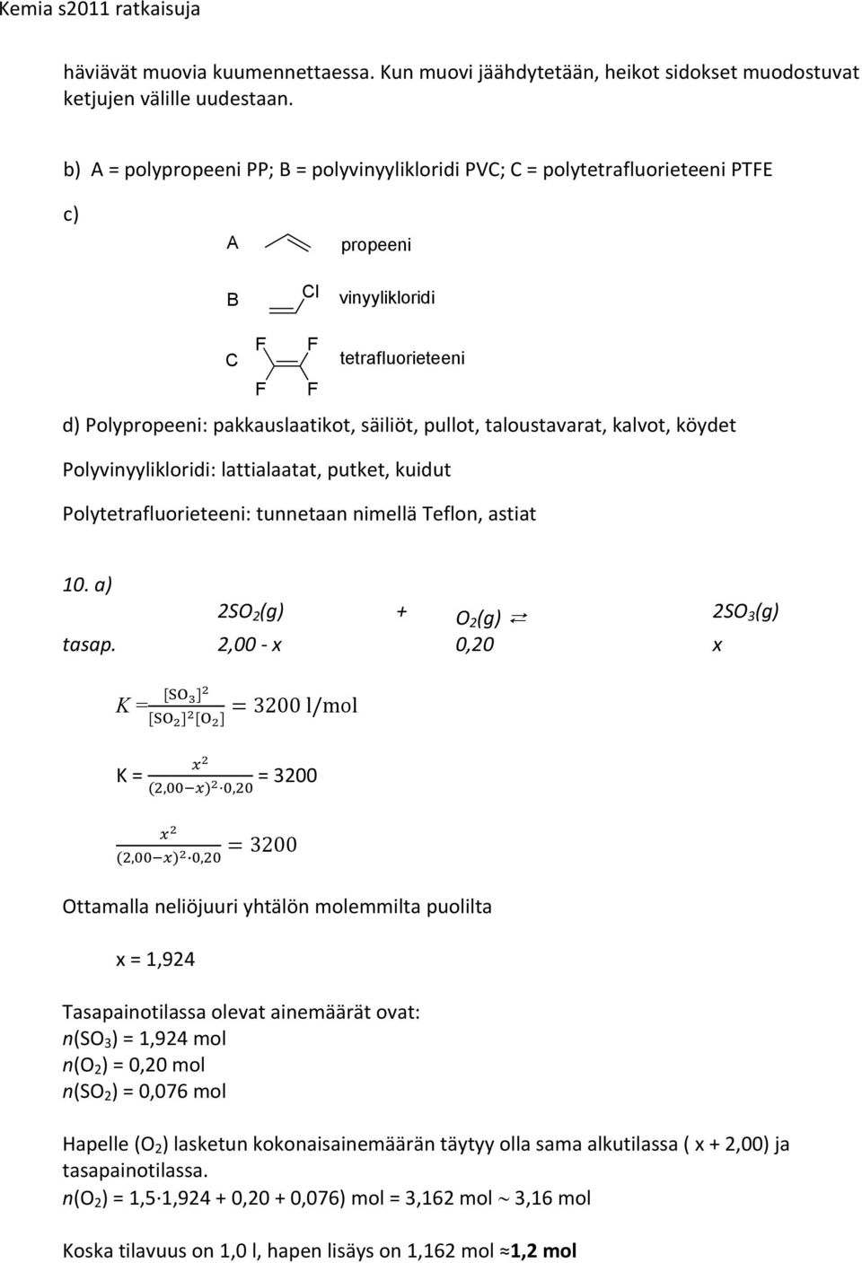 taloustavarat, kalvot, köydet Polyvinyylikloridi: lattialaatat, putket, kuidut Polytetrafluorieteeni: tunnetaan nimellä Teflon, astiat 10. a) 2SO 2 (g) + O 2 (g) 2SO 3 (g) tasap.