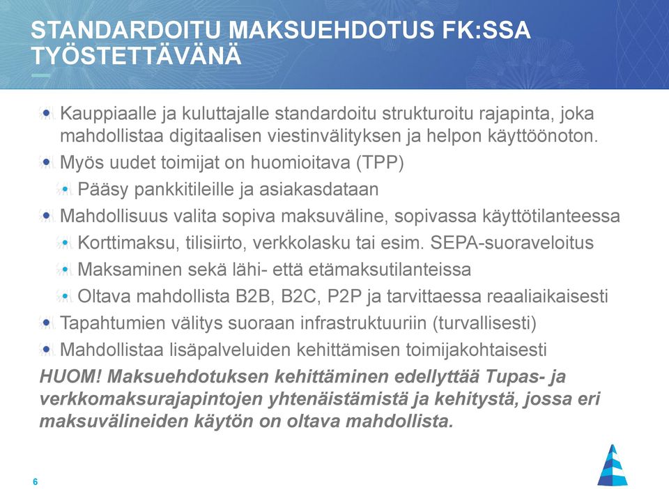 SEPA-suoraveloitus Maksaminen sekä lähi- että etämaksutilanteissa Oltava mahdollista B2B, B2C, P2P ja tarvittaessa reaaliaikaisesti Tapahtumien välitys suoraan infrastruktuuriin (turvallisesti)