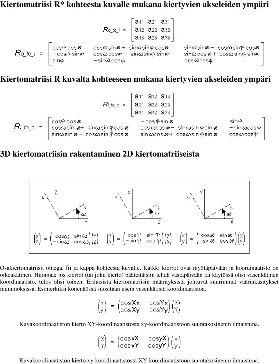 Huomaa: jos kierrot (tai joku kierto) päätettäisiin tehdä vastapäivään tai käytössä olisi vasenkätinen koordinaatisto, tulos olisi toinen.