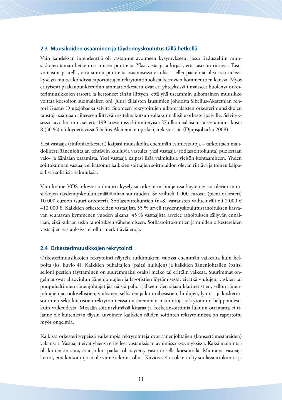 Tästä voitaisiin päätellä, että suuria puutteita osaamisessa ei olisi ellei päätelmä olisi ristiriidassa kyselyn muissa kohdissa raportoitujen rekrytointihuolista kertovien kommenttien kanssa.