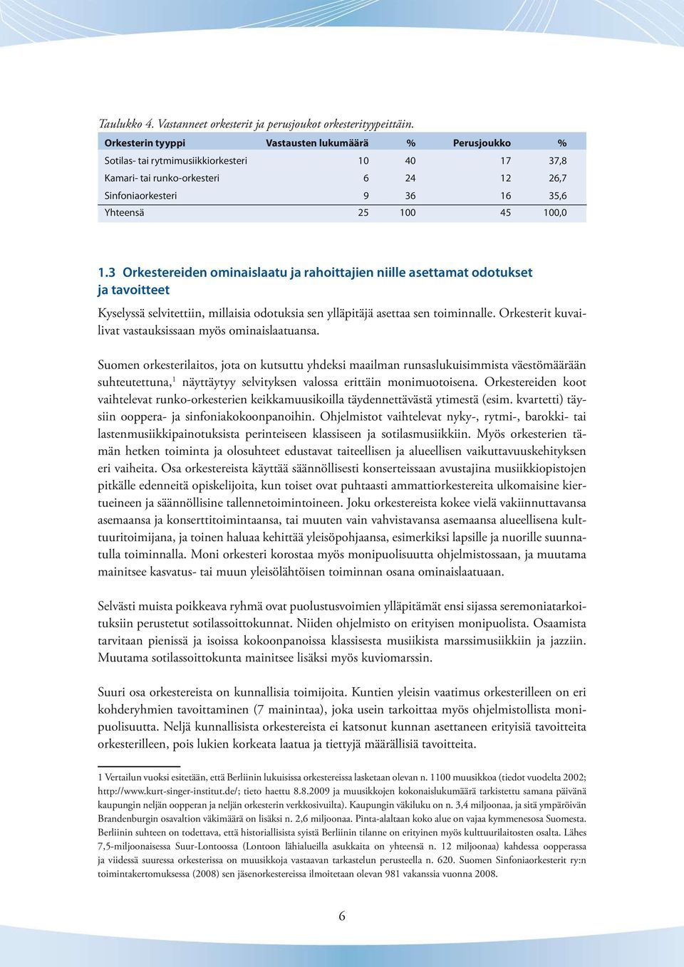 Orkestereiden ominaislaatu ja rahoittajien niille asettamat odotukset ja tavoitteet Kyselyssä selvitettiin, millaisia odotuksia sen ylläpitäjä asettaa sen toiminnalle.