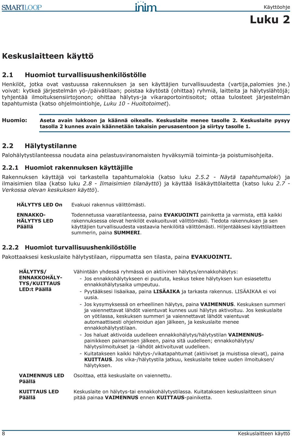 tulosteet järjestelmän tapahtumista (katso ohjelmointiohje, Luku 10 - Huoltotoimet). Huomio: Aseta avain lukkoon ja käännä oikealle. Keskuslaite menee tasolle 2.