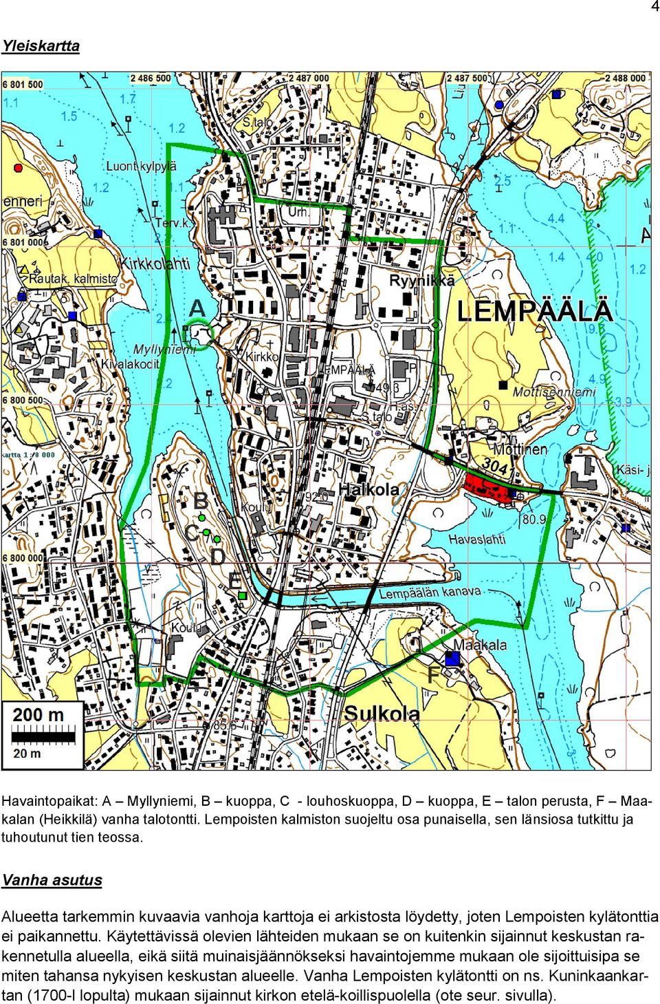 Vanha asutus Alueetta tarkemmin kuvaavia vanhoja karttoja ei arkistosta löydetty, joten Lempoisten kylätonttia ei paikannettu.