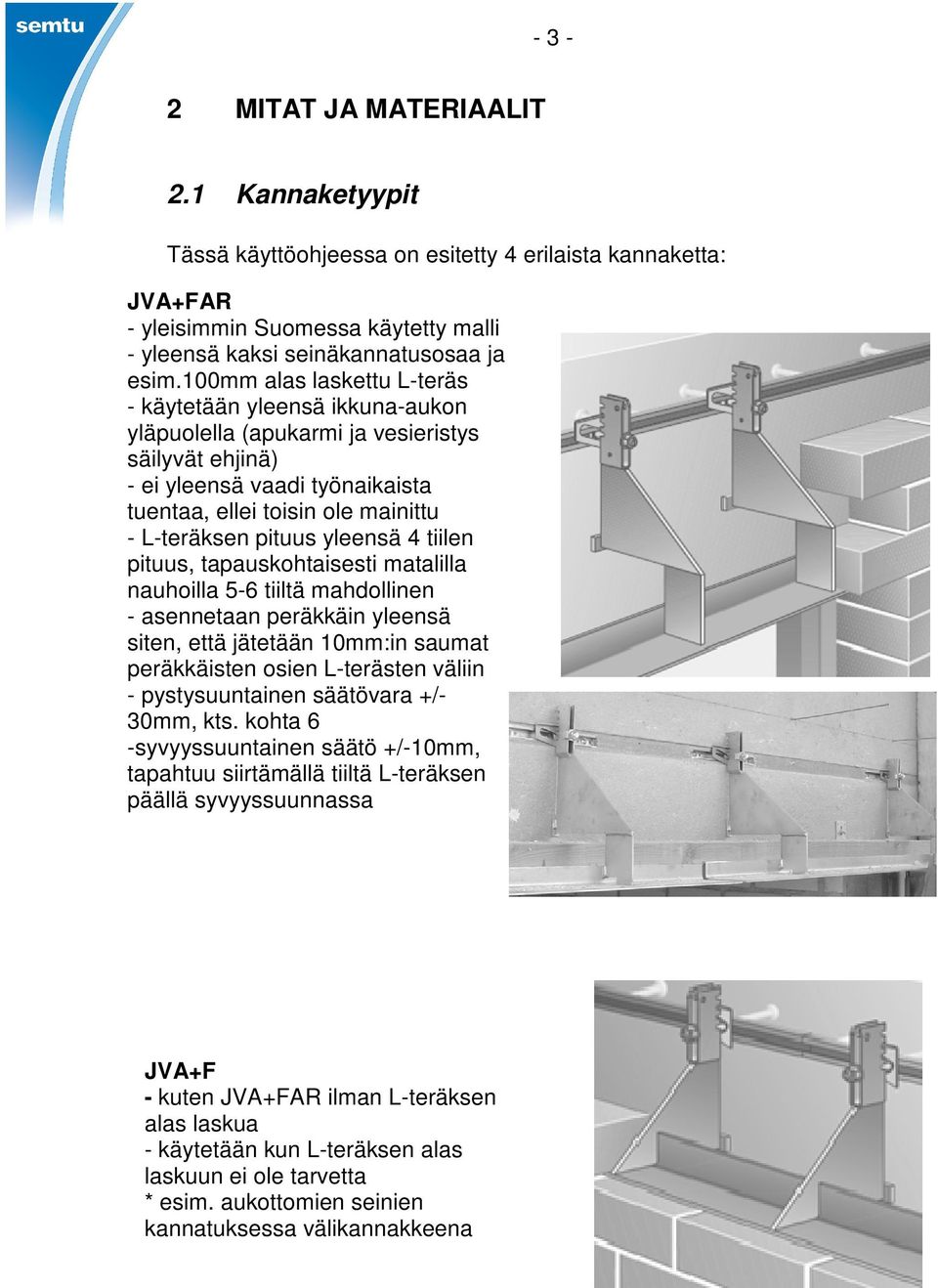 pituus yleensä 4 tiilen pituus, tapauskohtaisesti matalilla nauhoilla 5-6 tiiltä mahdollinen - asennetaan peräkkäin yleensä siten, että jätetään 10mm:in saumat peräkkäisten osien L-terästen väliin -