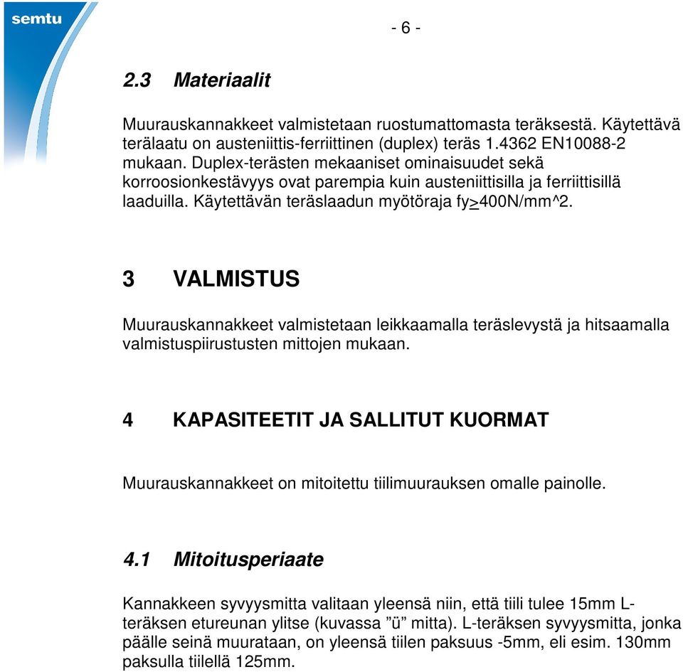 3 VALMISTUS Muurauskannakkeet valmistetaan leikkaamalla teräslevystä ja hitsaamalla valmistuspiirustusten mittojen mukaan.