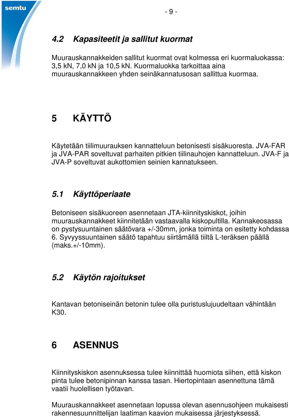 JVA-FAR ja JVA-PAR soveltuvat parhaiten pitkien tiilinauhojen kannatteluun. JVA-F ja JVA-P soveltuvat aukottomien seinien kannatukseen. 5.