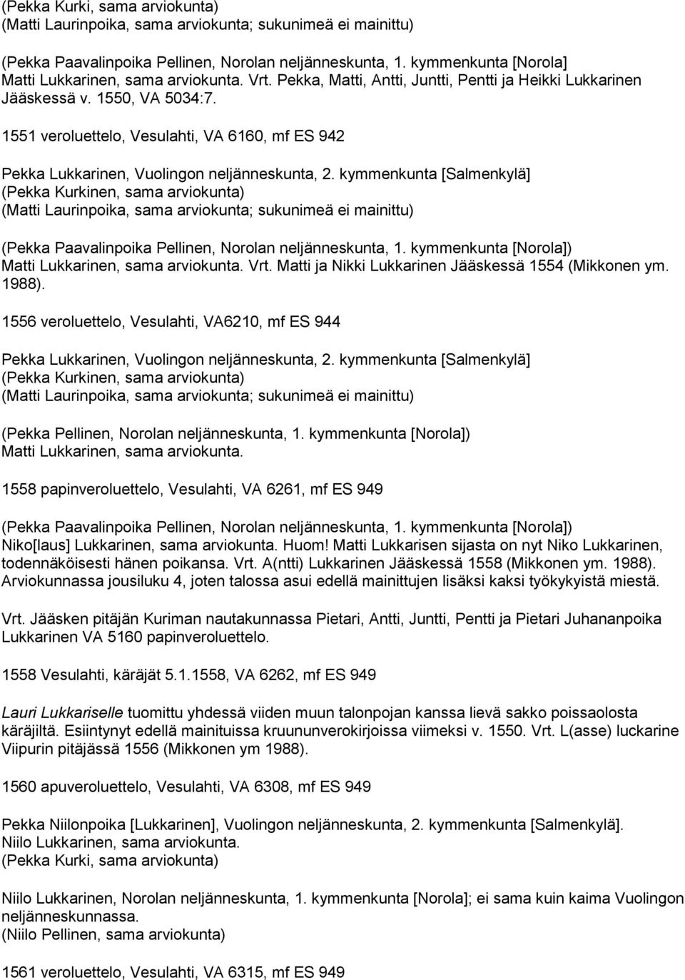 kymmenkunta [Salmenkylä] (Matti Laurinpoika, sama arviokunta; sukunimeä ei mainittu) (Pekka Paavalinpoika Pellinen, Norolan neljänneskunta, 1. kymmenkunta [Norola]) Matti Lukkarinen, sama arviokunta.